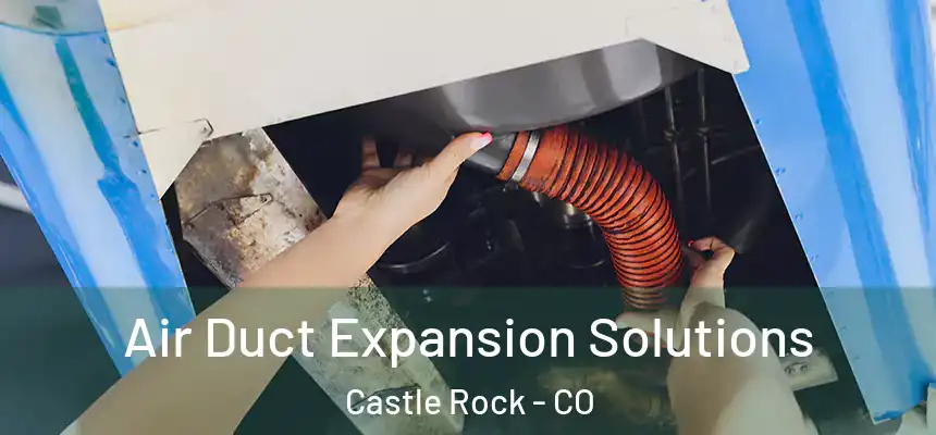  Air Duct Expansion Solutions Castle Rock - CO