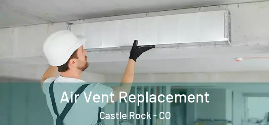 Air Vent Replacement Castle Rock - CO