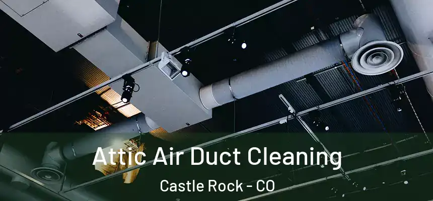  Attic Air Duct Cleaning Castle Rock - CO