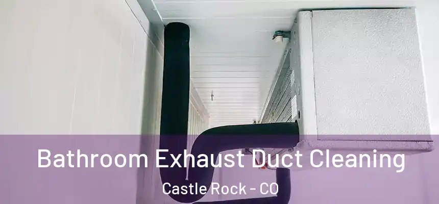  Bathroom Exhaust Duct Cleaning Castle Rock - CO