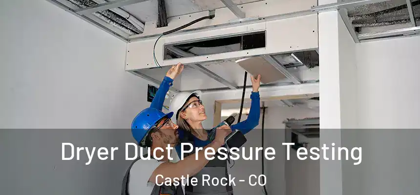 Dryer Duct Pressure Testing Castle Rock - CO