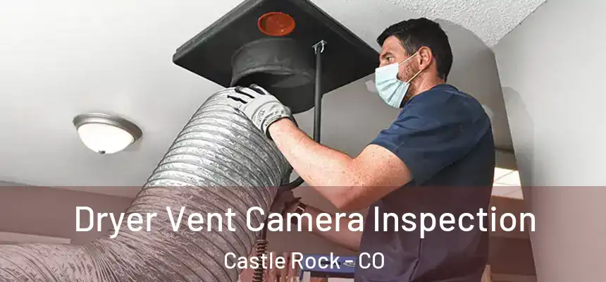 Dryer Vent Camera Inspection Castle Rock - CO