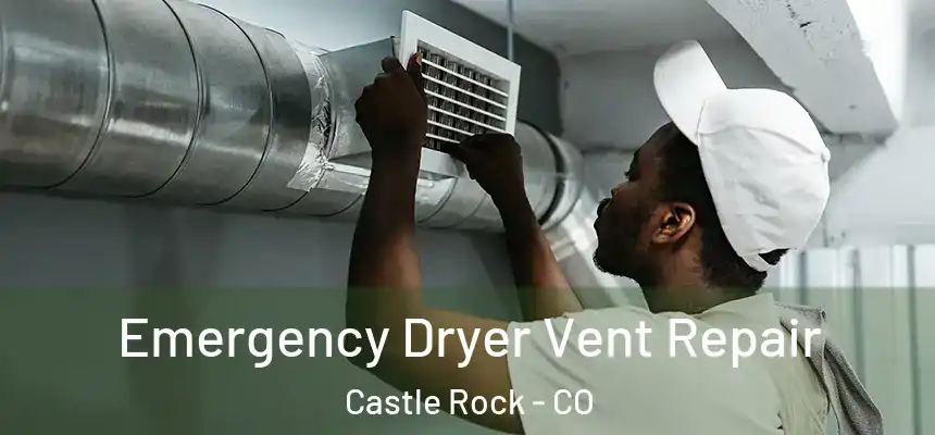  Emergency Dryer Vent Repair Castle Rock - CO