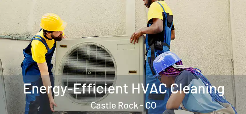  Energy-Efficient HVAC Cleaning Castle Rock - CO