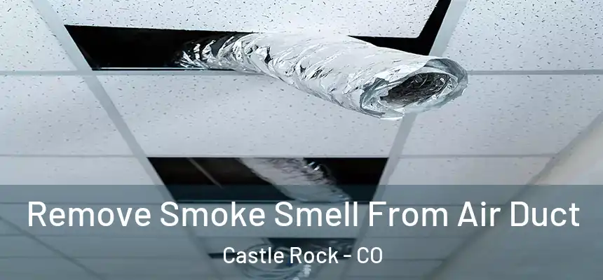 Remove Smoke Smell From Air Duct Castle Rock - CO