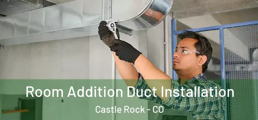 Room Addition Duct Installation Castle Rock - CO