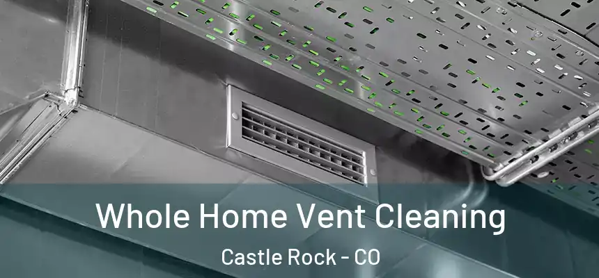  Whole Home Vent Cleaning Castle Rock - CO